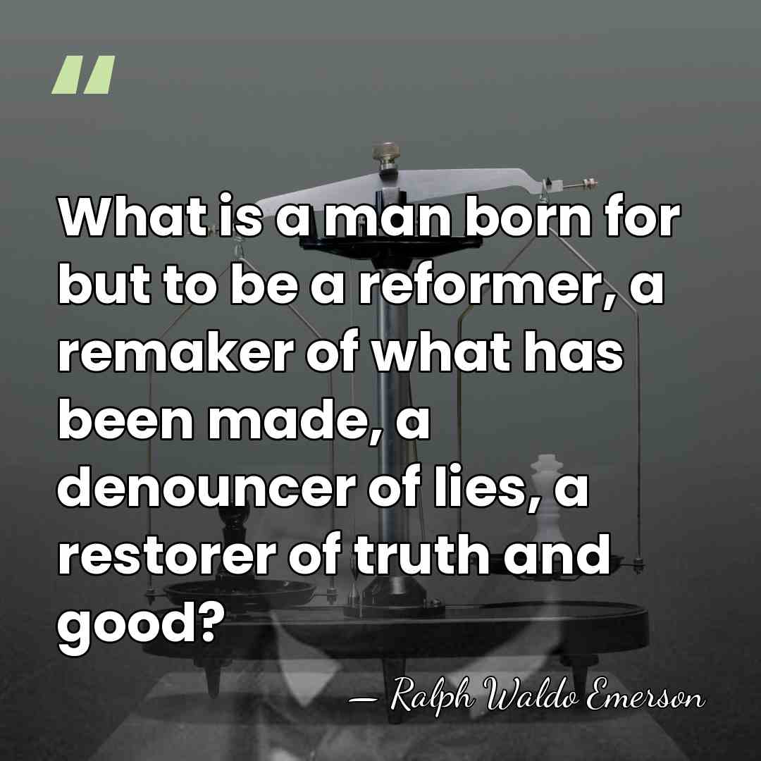 What is a man born for but to be a reformer, a&hellip; - Ralph Waldo Emerson