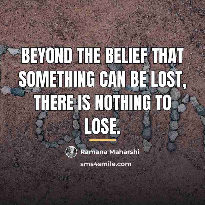 “Beyond the belief that something can be lost, there is…” quote by Ramana Maharshi