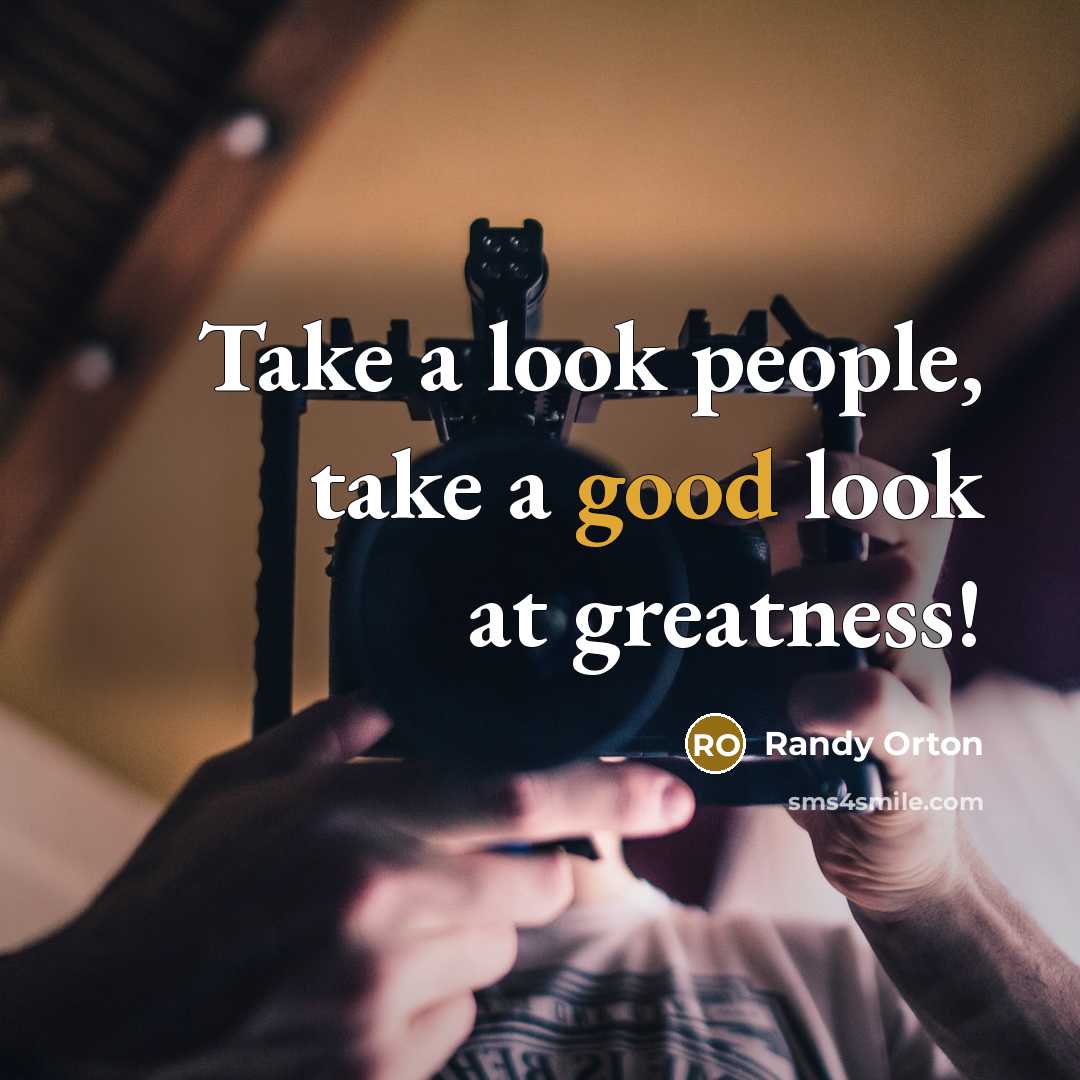“Take a look people, take a good look at greatness!…” quote by Randy Orton