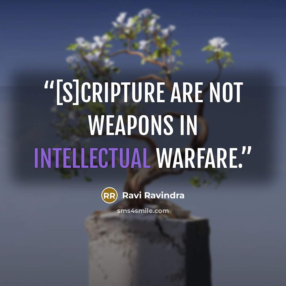 “[S]cripture are not weapons in intellectual warfare.” quote by Ravi Ravindra