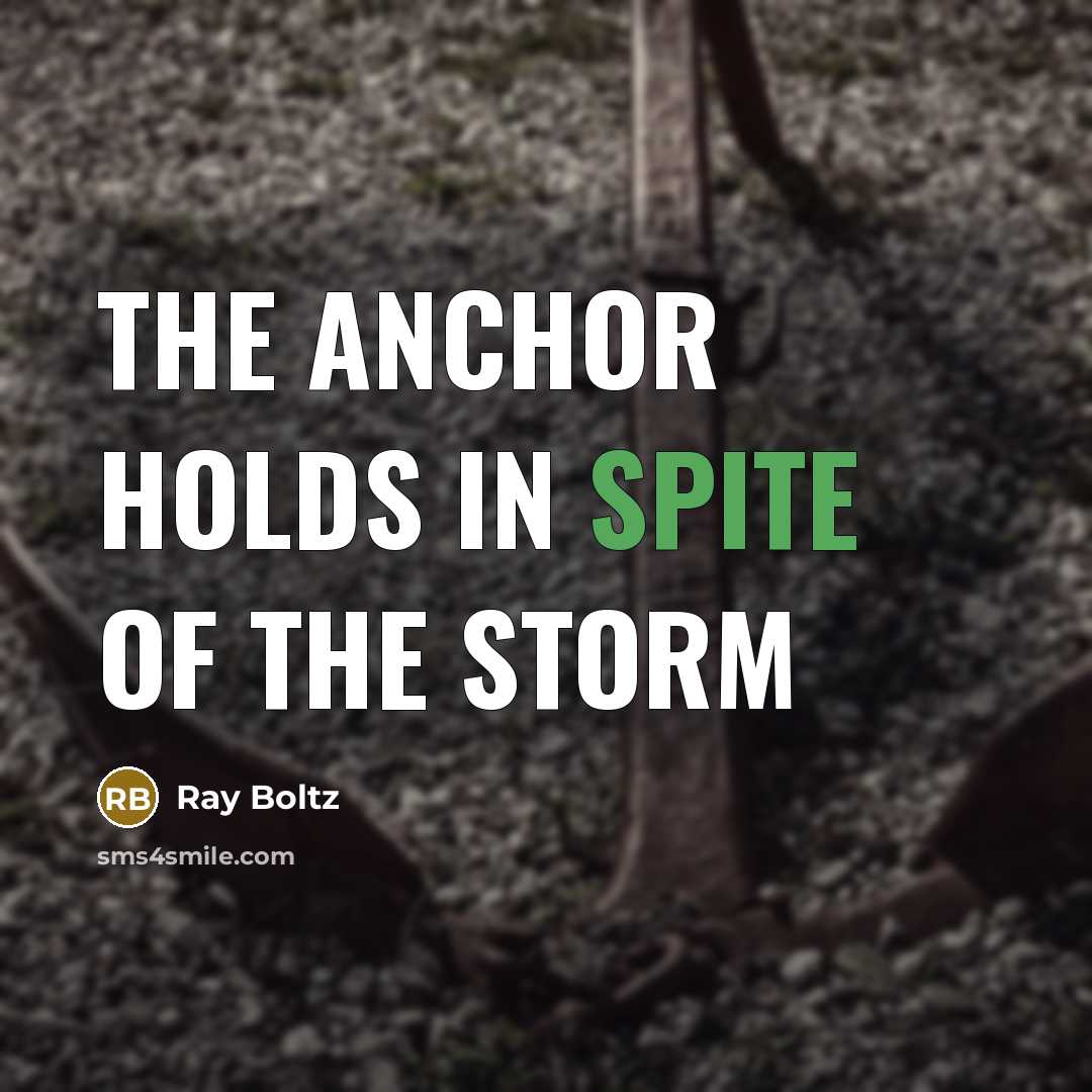 “The anchor holds in spite of the storm” quote by Ray Boltz