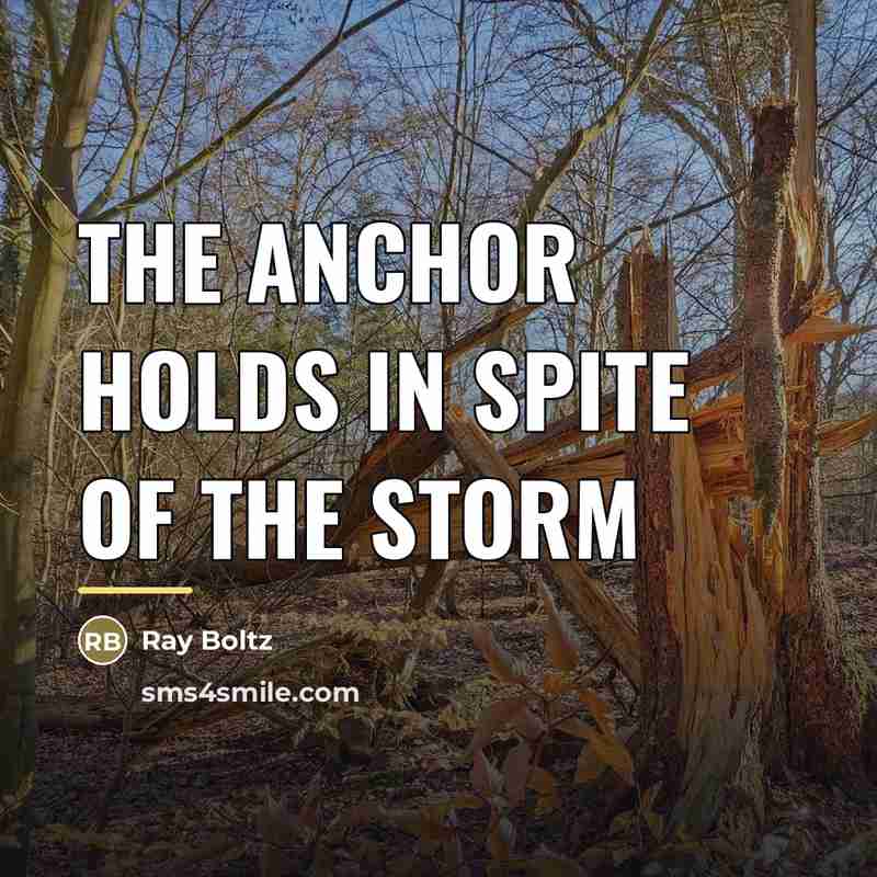 “The anchor holds in spite of the storm…” quote by Ray Boltz