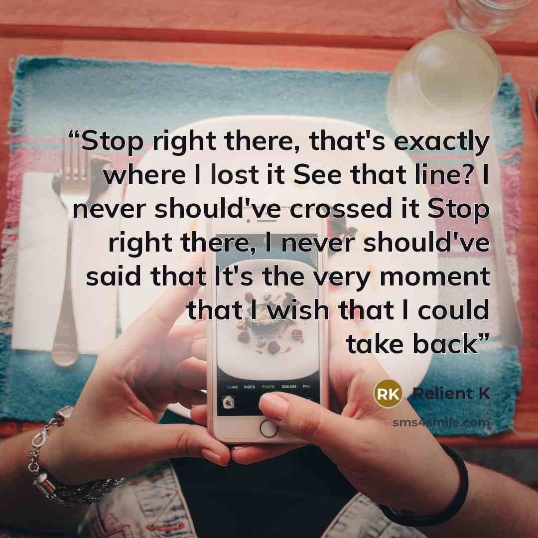 “Stop right there, that's exactly where I lost it See that line? I never should've crossed it Stop right there, I never should've said that It's the very moment that I wish that I could take back” quote by Relient K