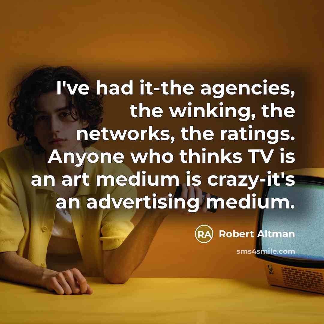 “I've had it-the agencies, the winking, the networks, the ratings.…” quote by Robert Altman
