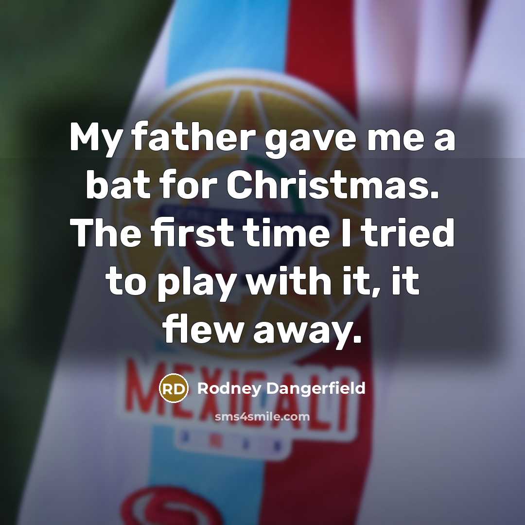 “My father gave me a bat for Christmas. The first…” quote by Rodney Dangerfield