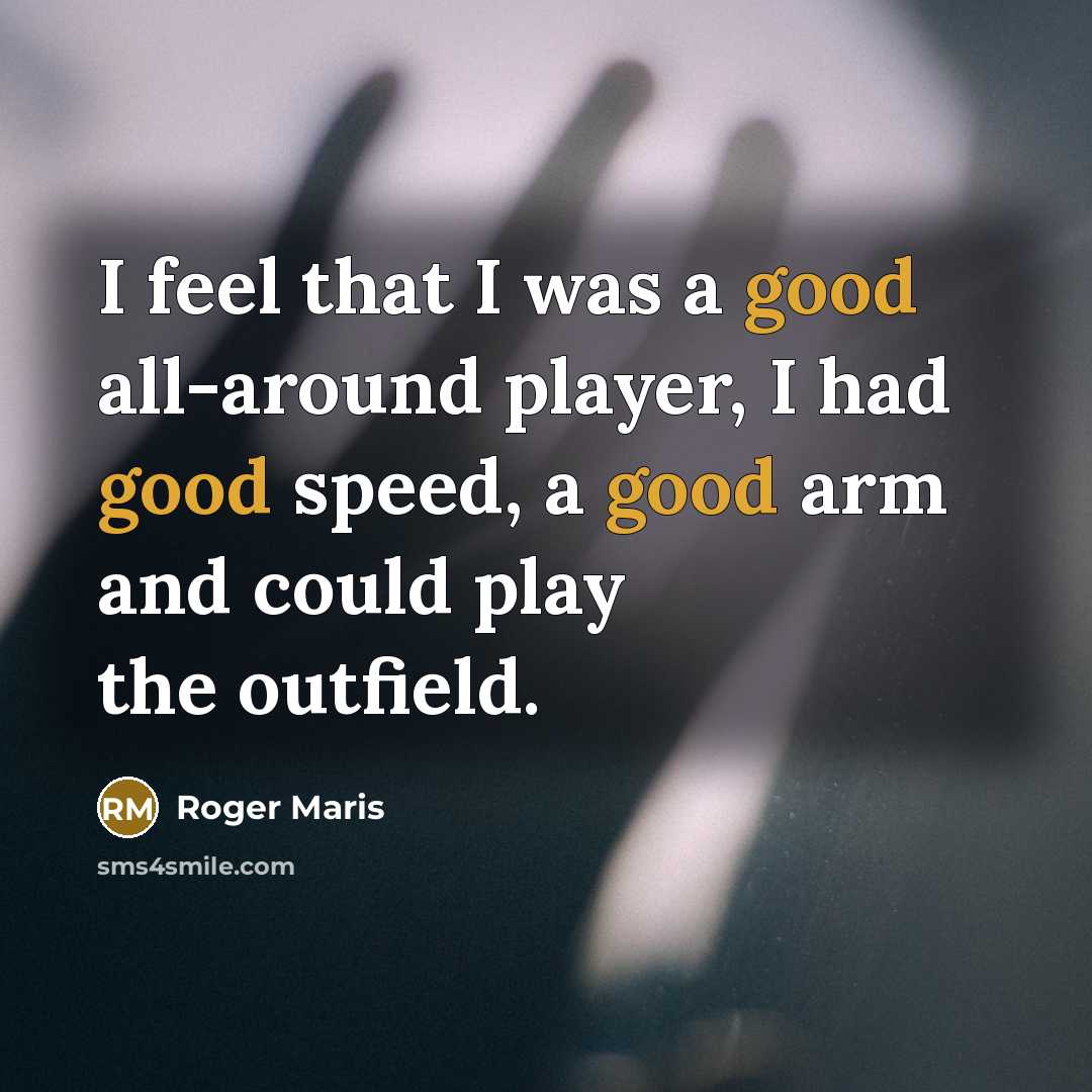 “I feel that I was a good all-around player, I…” quote by Roger Maris