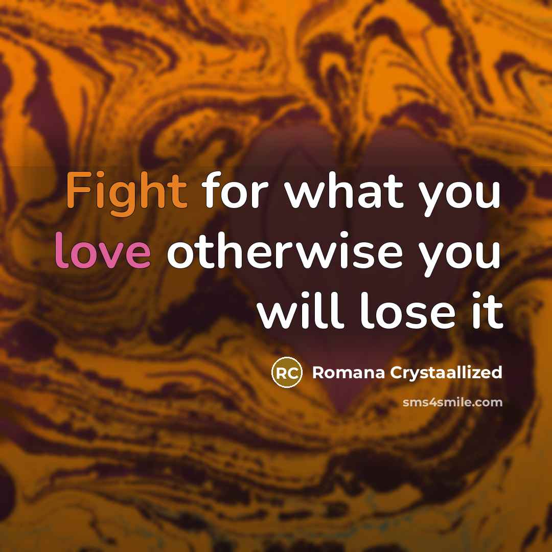 “Fight for what you love otherwise you will lose it…” quote by Romana Crystaallized