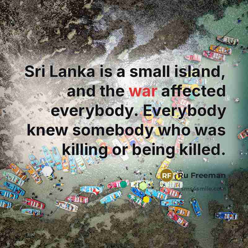 “Sri Lanka is a small island, and the war affected…” quote by Ru Freeman