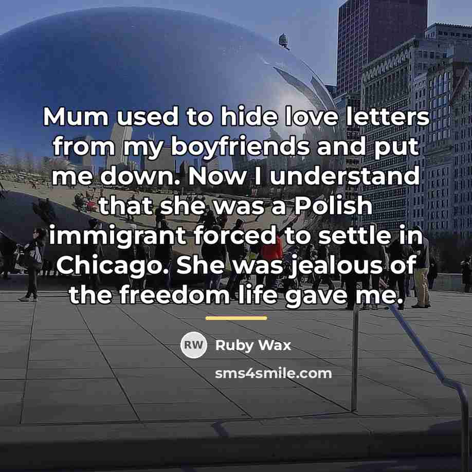 “Mum used to hide love letters from my boyfriends and…” quote by Ruby Wax