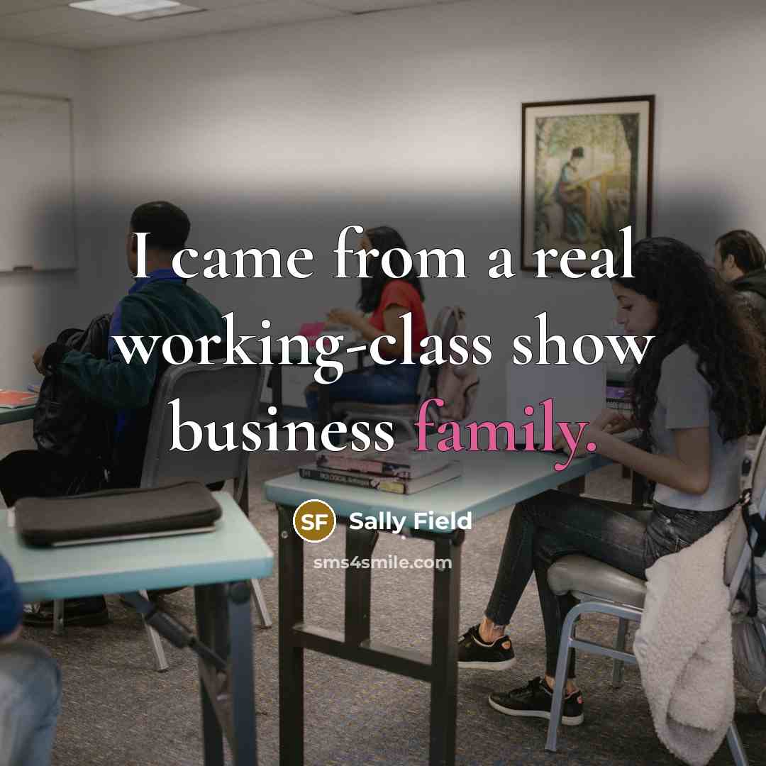 “I came from a real working-class show business family.…” quote by Sally Field