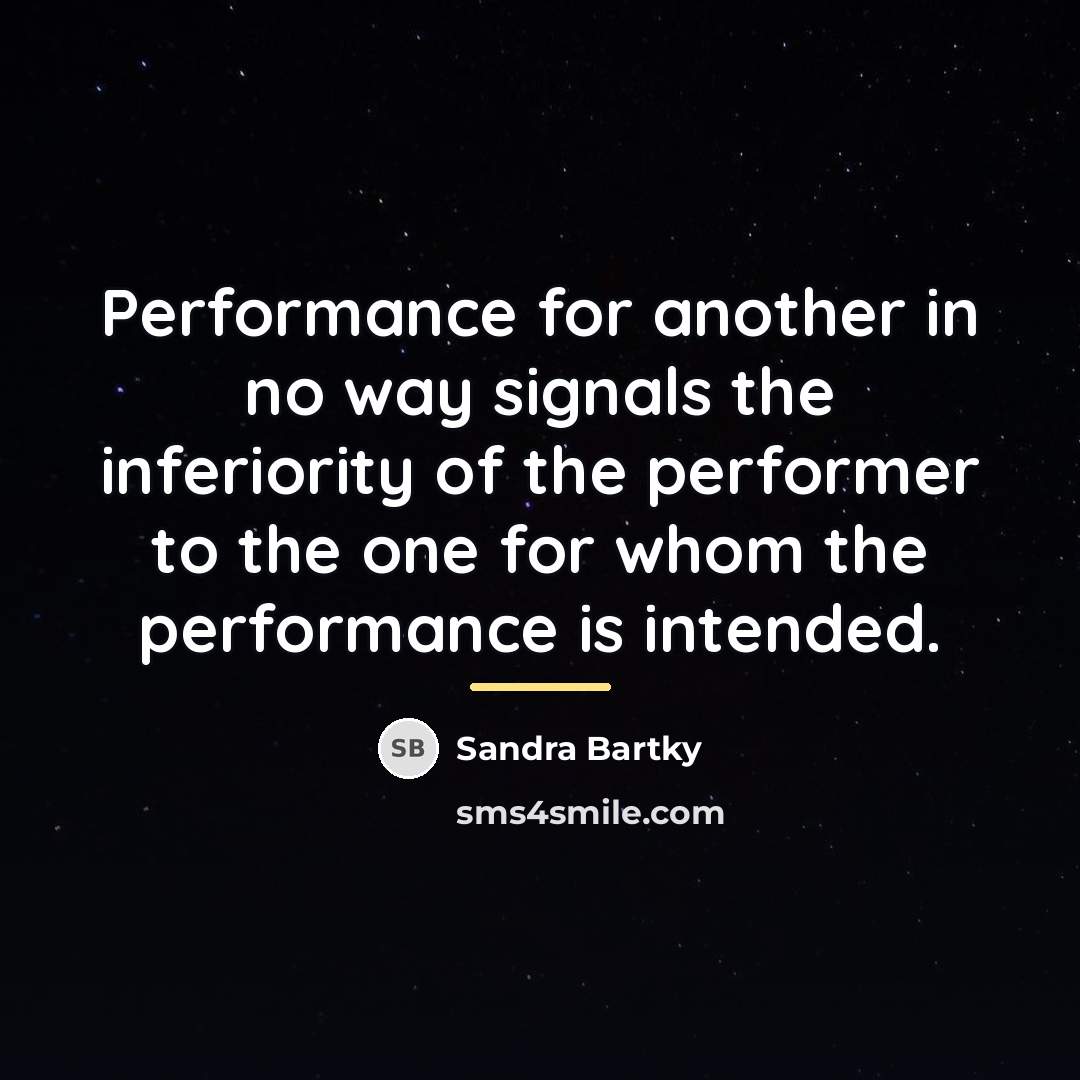 “Performance for another in no way signals the inferiority of…” quote by Sandra Bartky
