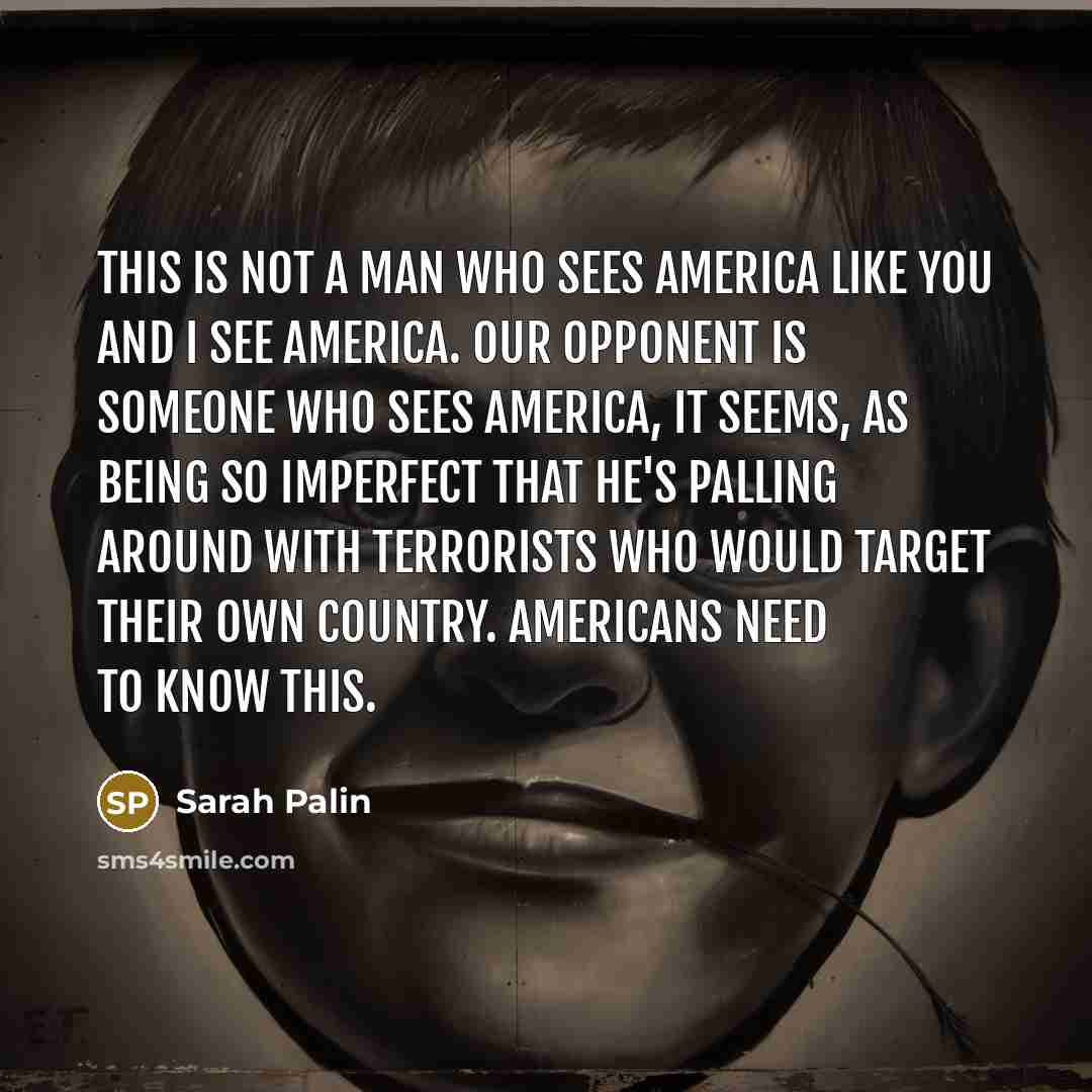 “This is not a man who sees America like you…” quote by Sarah Palin