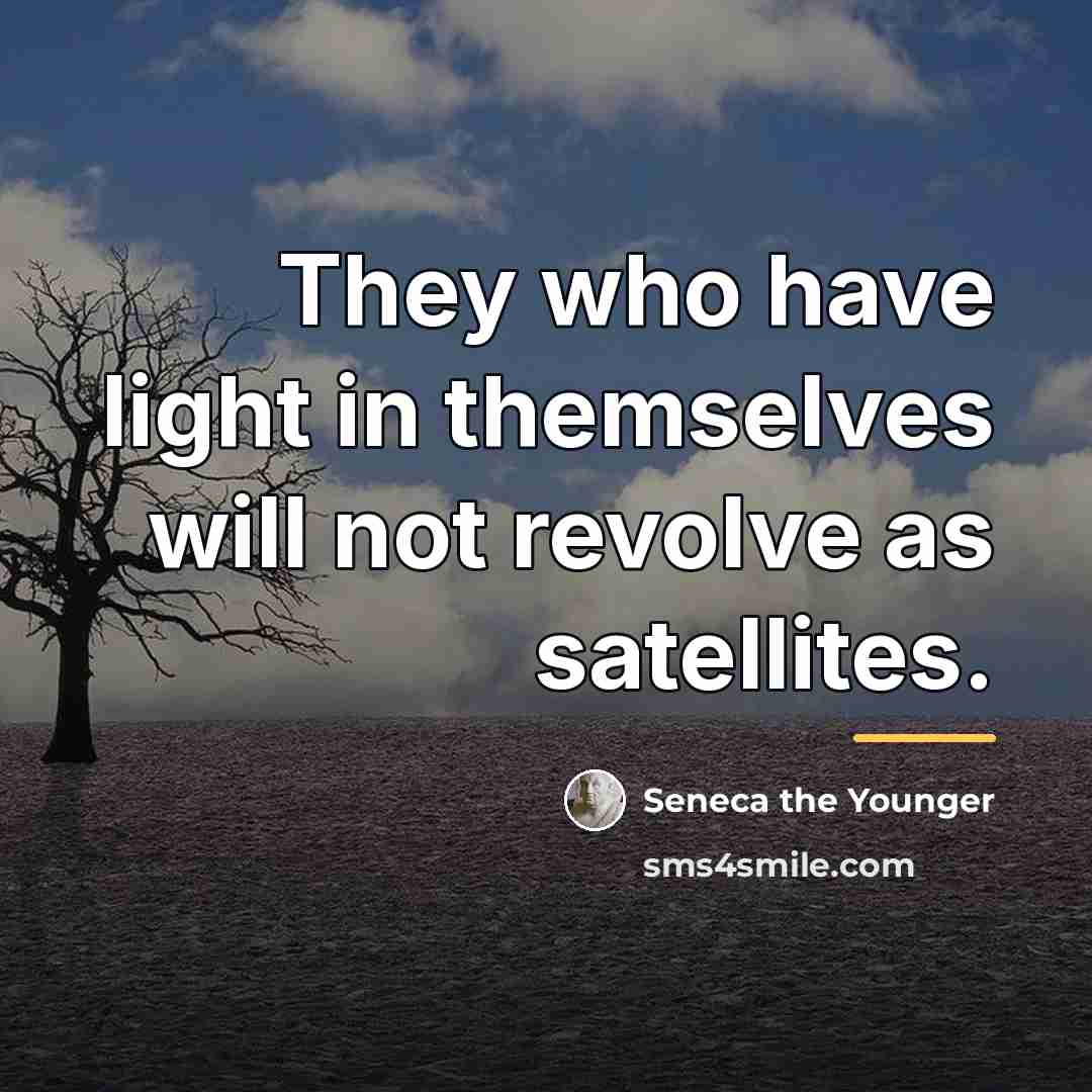 “They who have light in themselves will not revolve as…” quote by Seneca the Younger