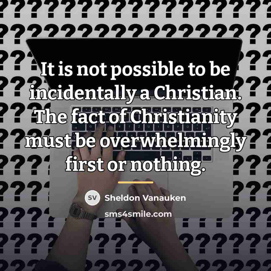 “It is not possible to be incidentally a Christian. The…” quote by Sheldon Vanauken