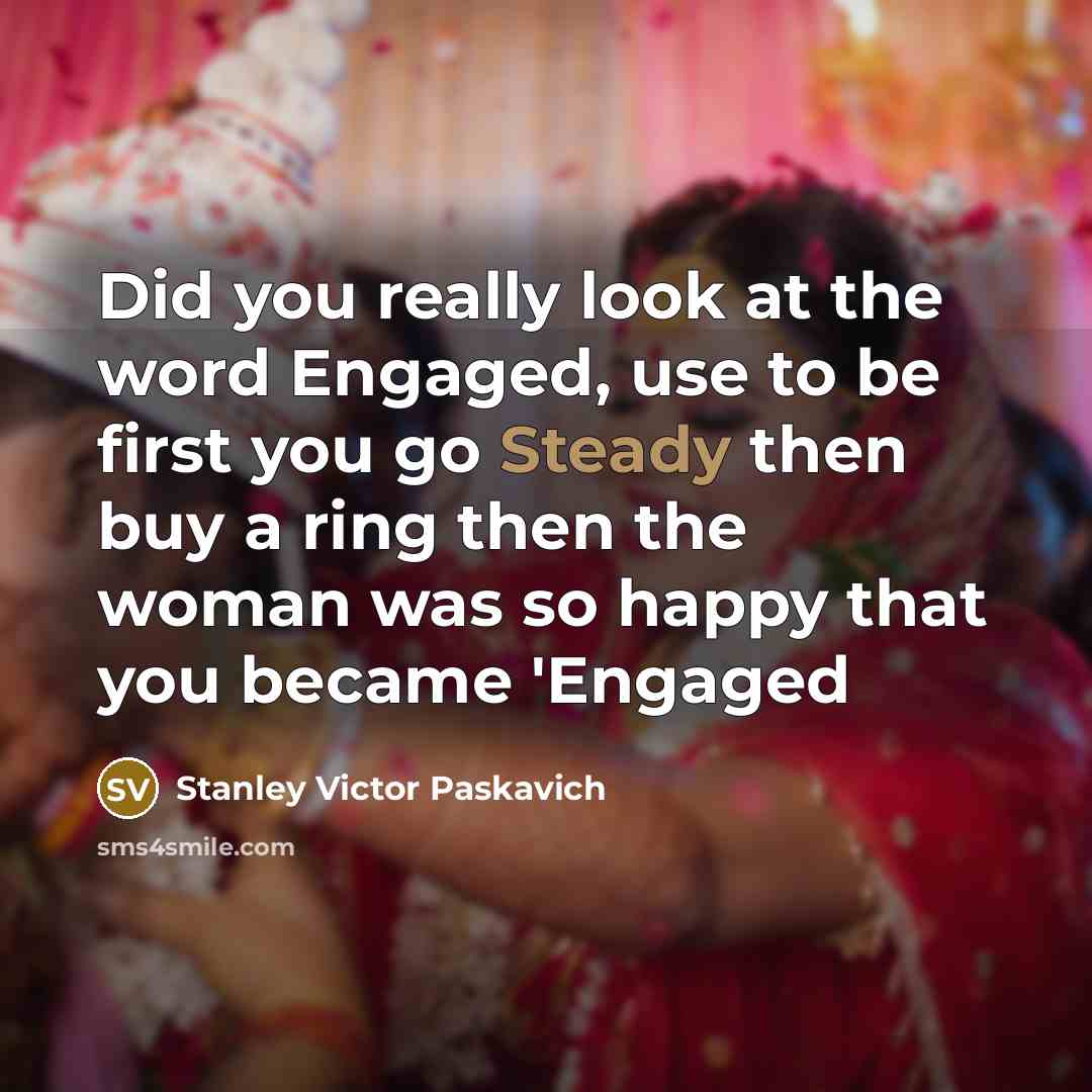 “Did you really look at the word Engaged, use to…” quote by Stanley Victor Paskavich