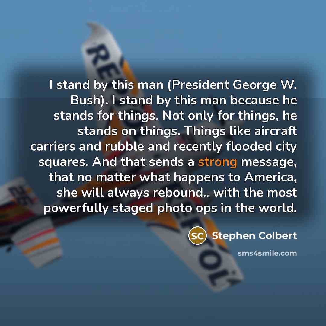 “I stand by this man (President George W. Bush). I…” quote by Stephen Colbert