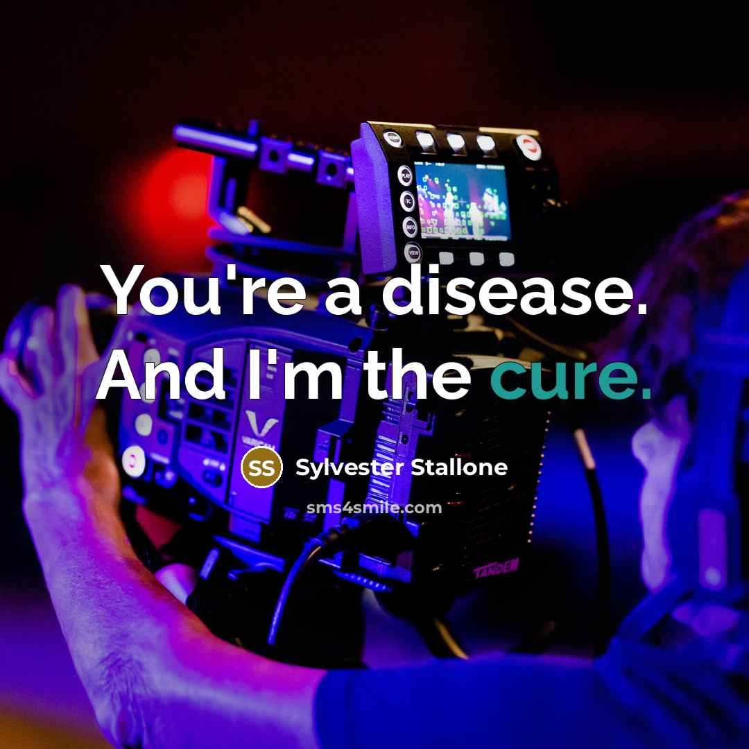 “You're a disease. And I'm the cure.…” quote by Sylvester Stallone