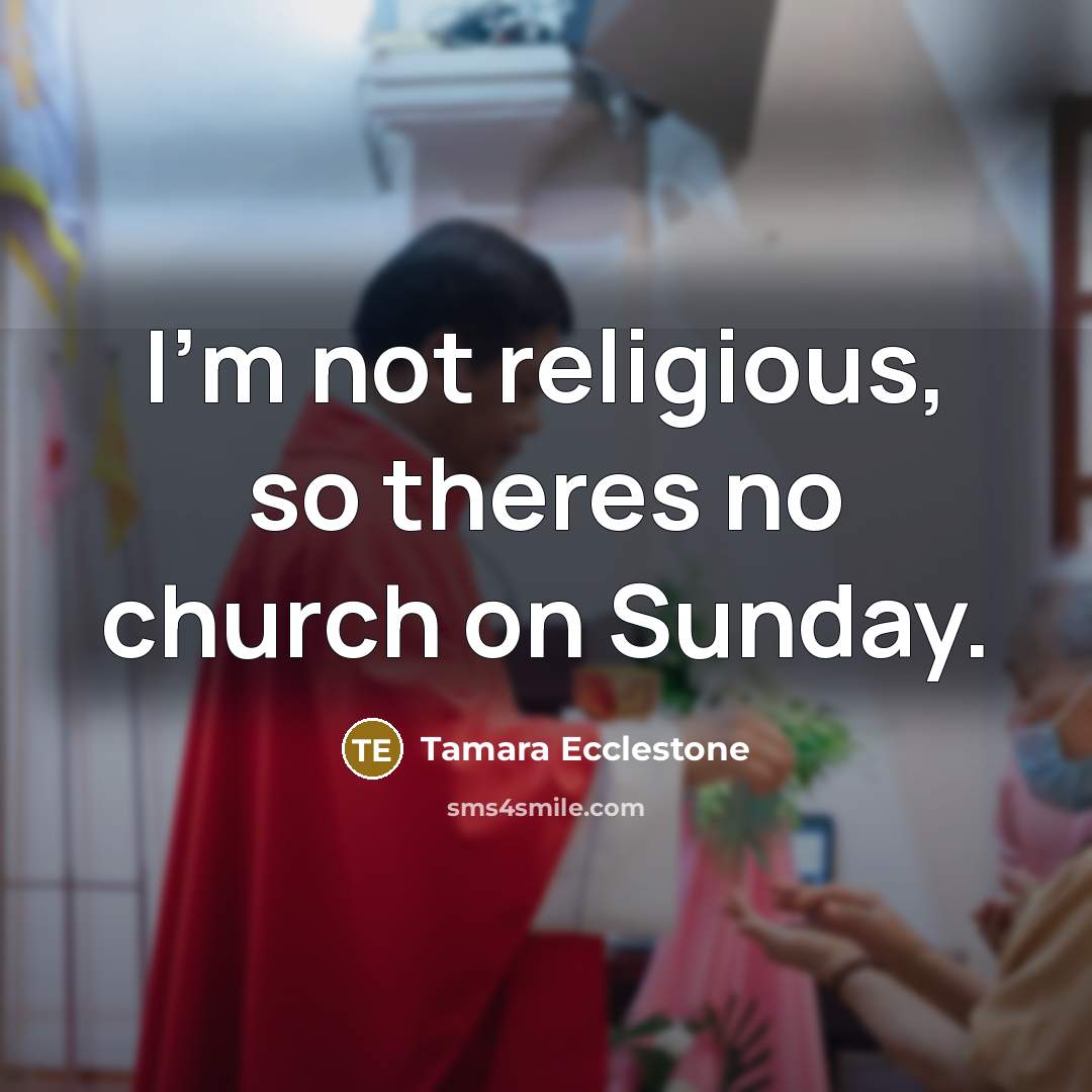“I'm not religious, so theres no church on Sunday.” quote by Tamara Ecclestone
