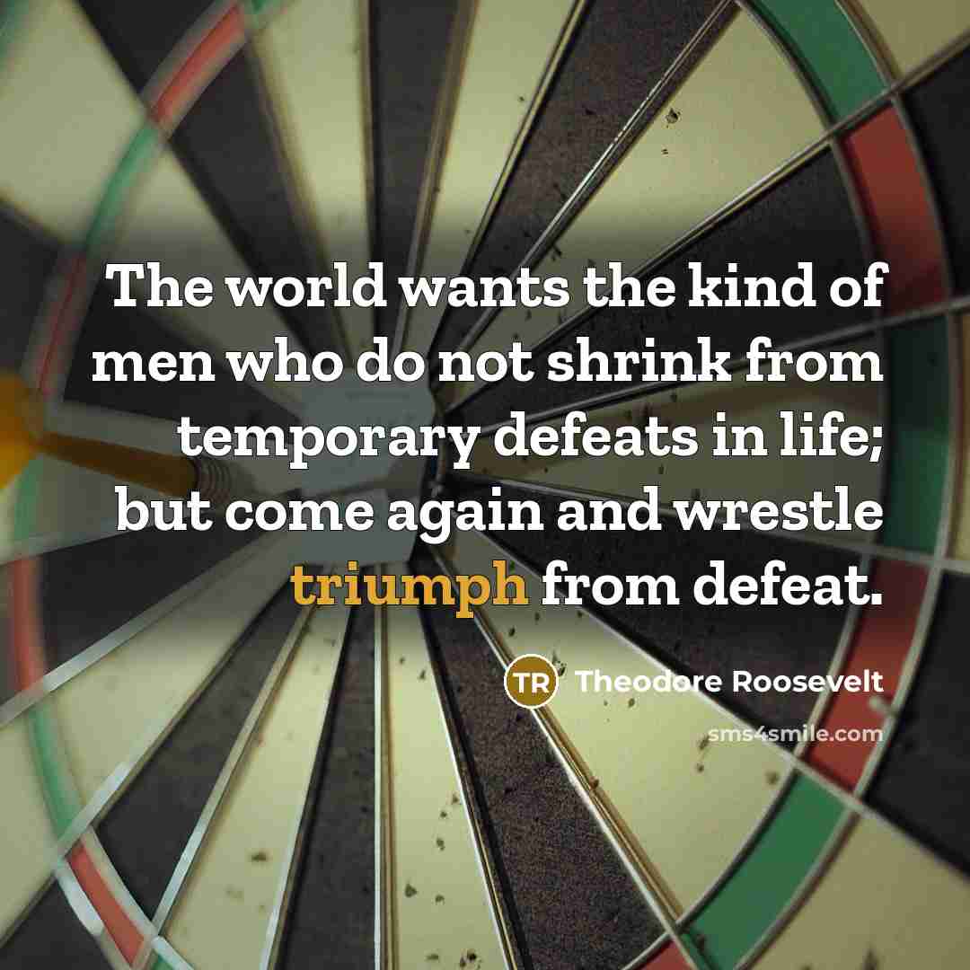 “The world wants the kind of men who do not…” quote by Theodore Roosevelt