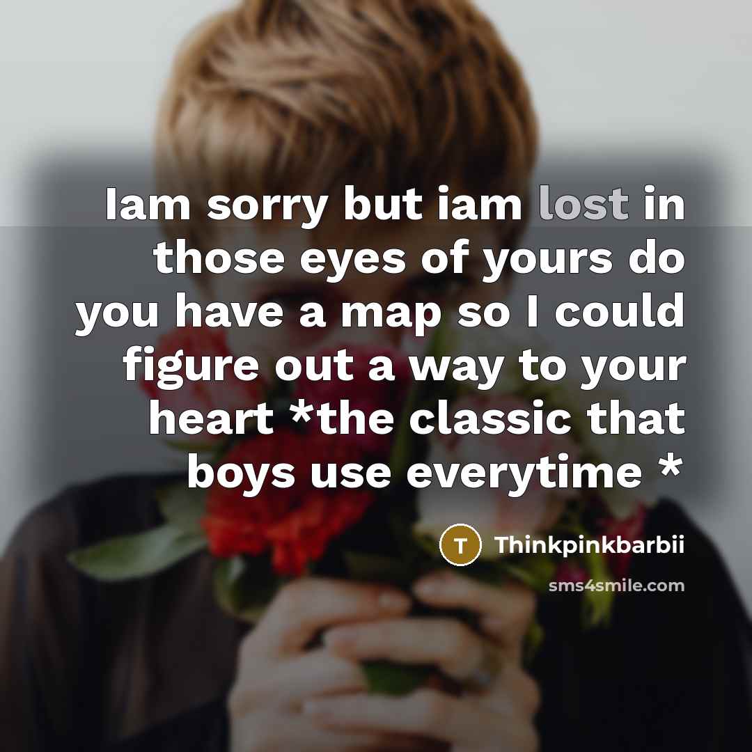 “Iam sorry but iam lost in those eyes of yours do you have a map so I could figure out a way to your heart *the classic that boys use everytime *” quote by Thinkpinkbarbii