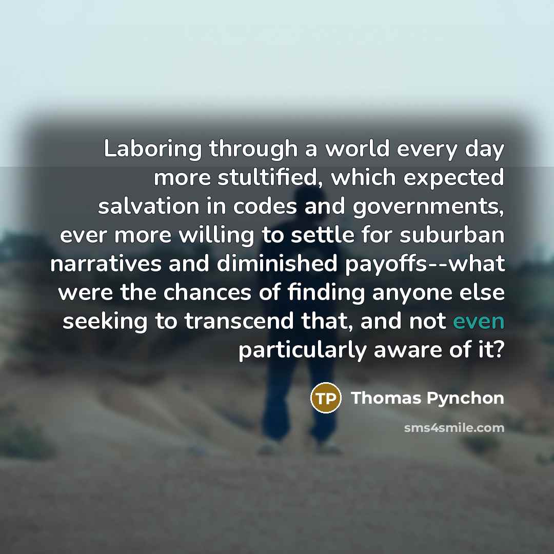 “Laboring through a world every day more stultified, which expected…” quote by Thomas Pynchon