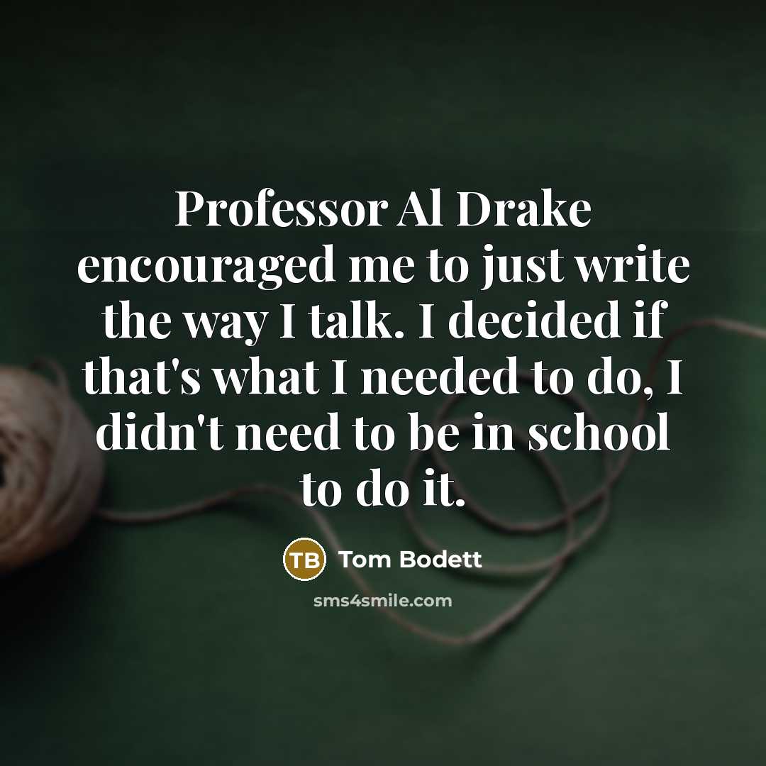 “Professor Al Drake encouraged me to just write the way…” quote by Tom Bodett