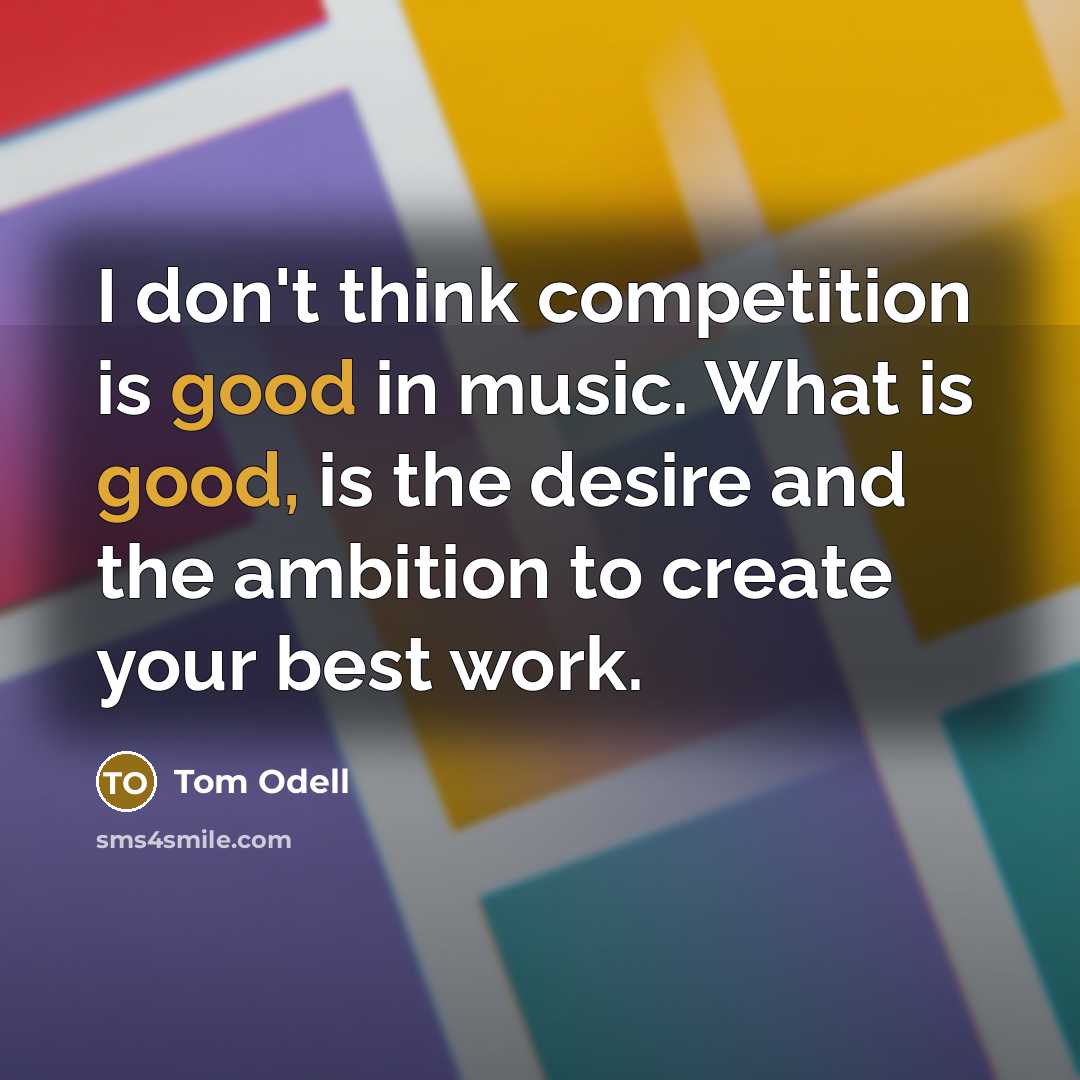 “I don't think competition is good in music. What is…” quote by Tom Odell