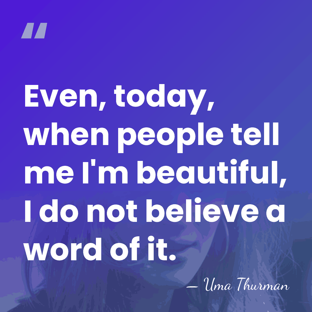 Even, today, when people tell me I'm beautiful, I do not believe&hellip; - Uma Thurman
