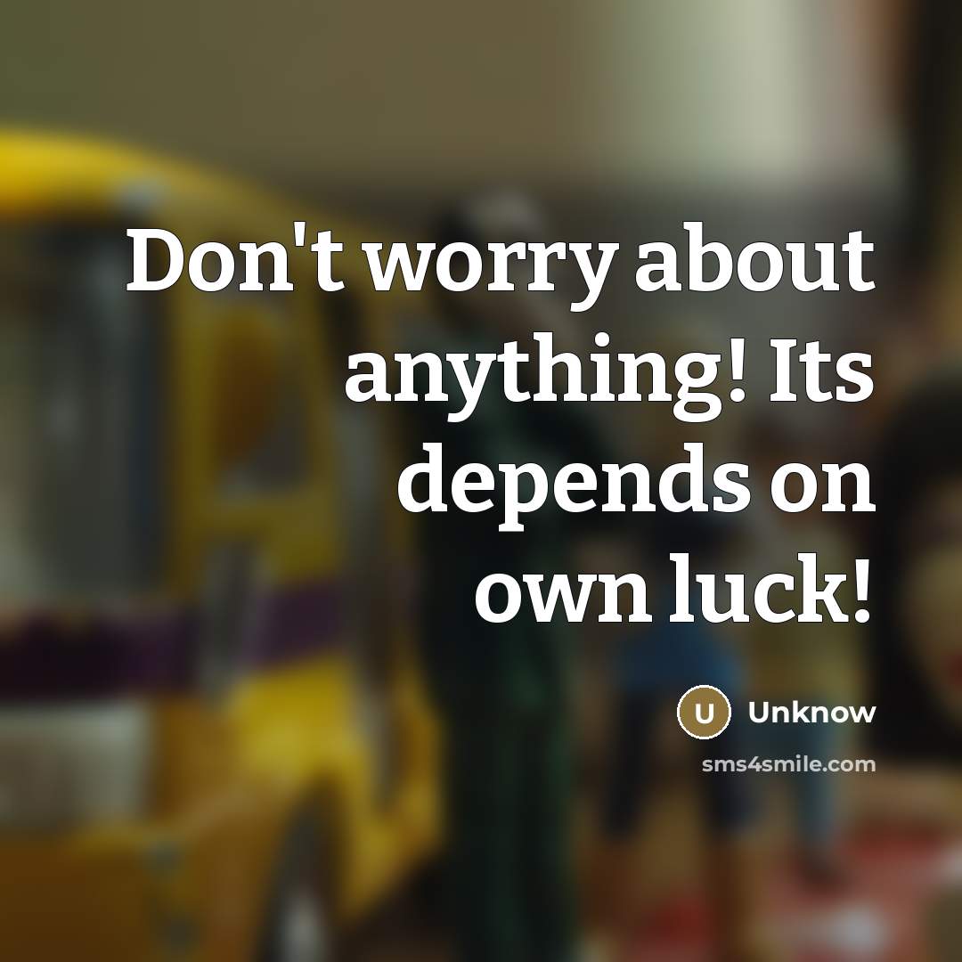 “Don't worry about anything! Its depends on own luck!…” quote by Unknow