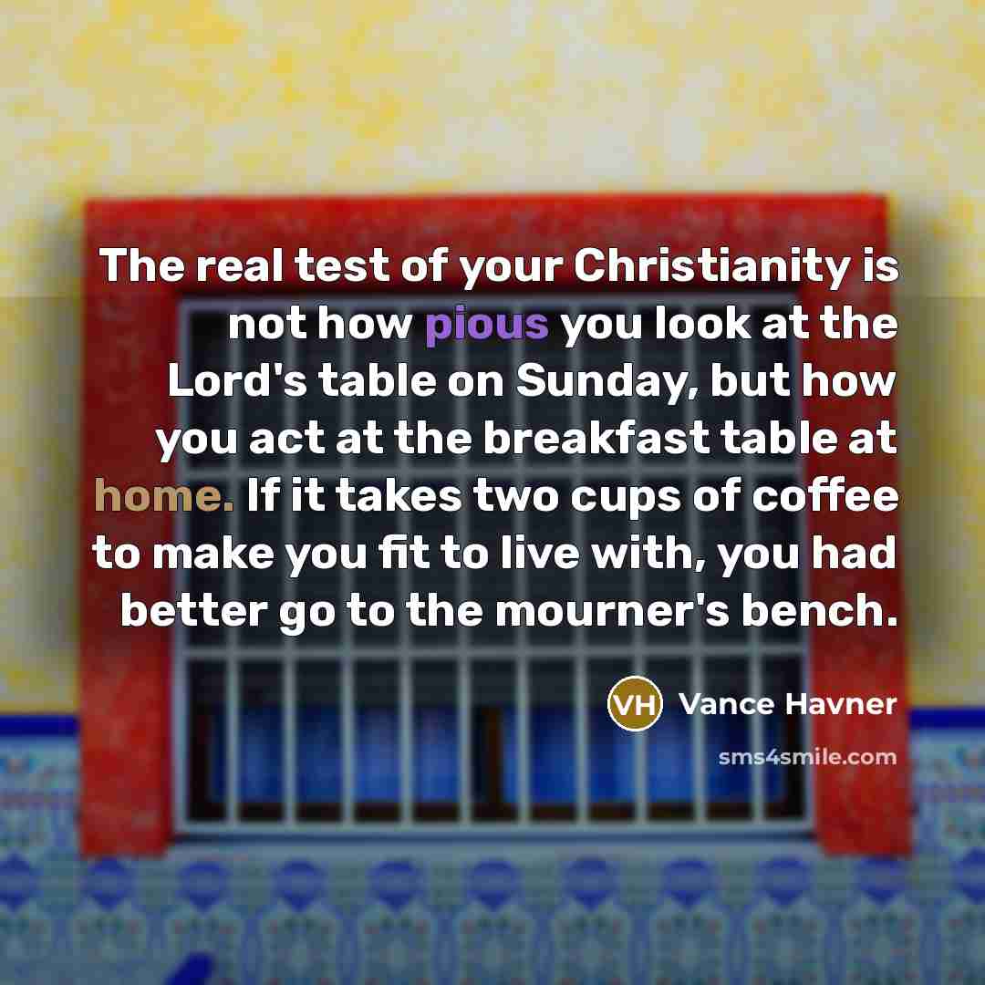 “The real test of your Christianity is not how pious…” quote by Vance Havner