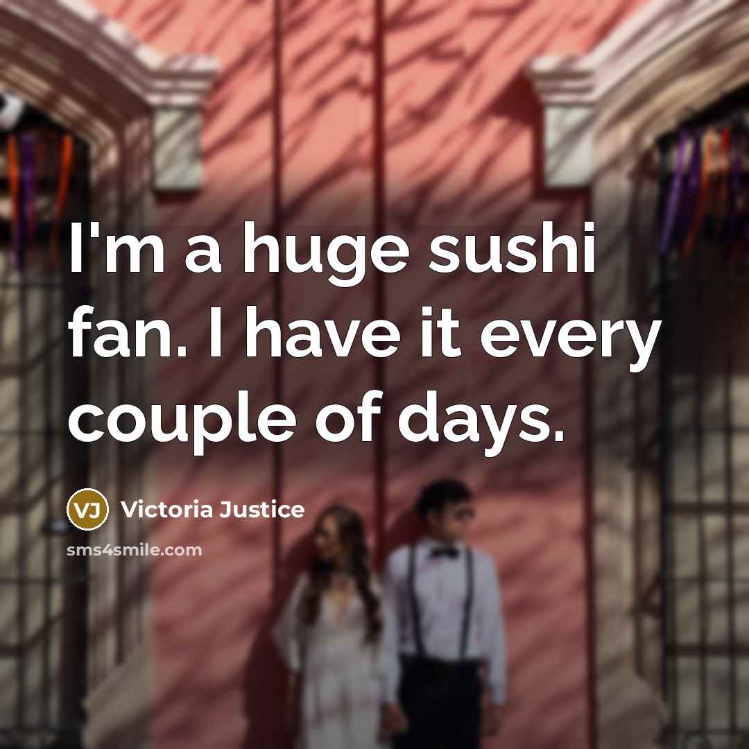 “I'm a huge sushi fan. I have it every couple…” quote by Victoria Justice