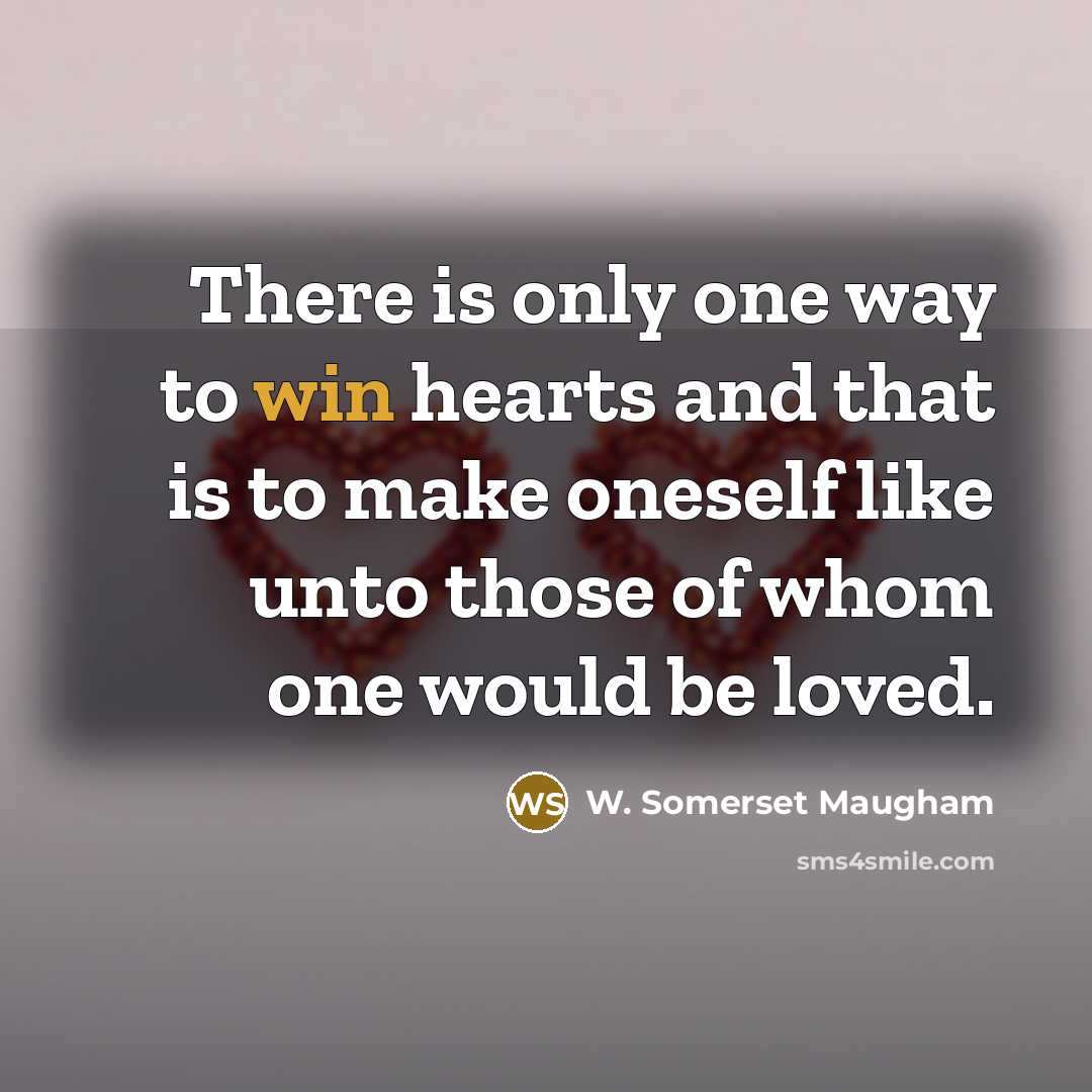 “There is only one way to win hearts and that…” quote by W. Somerset Maugham