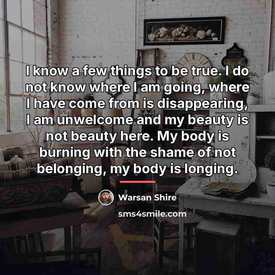 “I know a few things to be true. I do…” quote by Warsan Shire