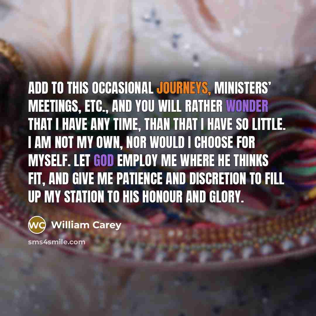 “Add to this occasional journeys, ministers’ meetings, etc., and you…” quote by William Carey