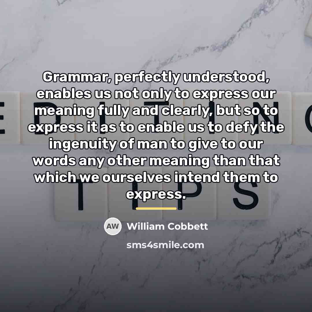 “Grammar, perfectly understood, enables us not only to express our…” quote by William Cobbett