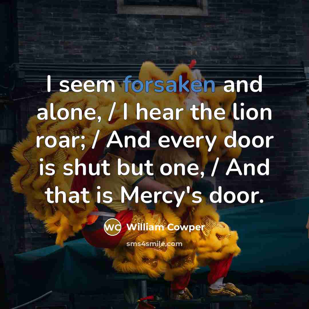“I seem forsaken and alone, / I hear the lion…” quote by William Cowper