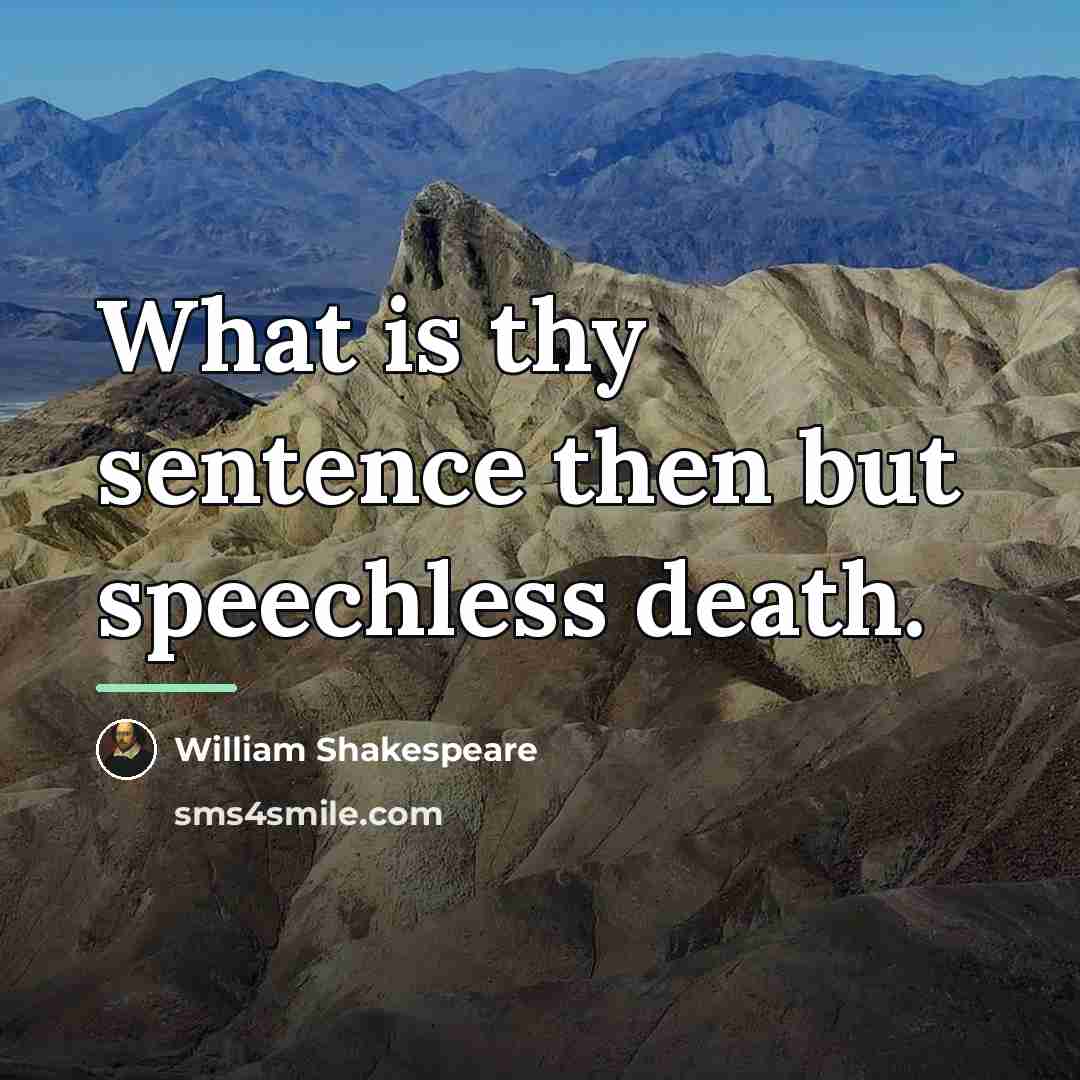 “What is thy sentence then but speechless death.…” quote by William Shakespeare