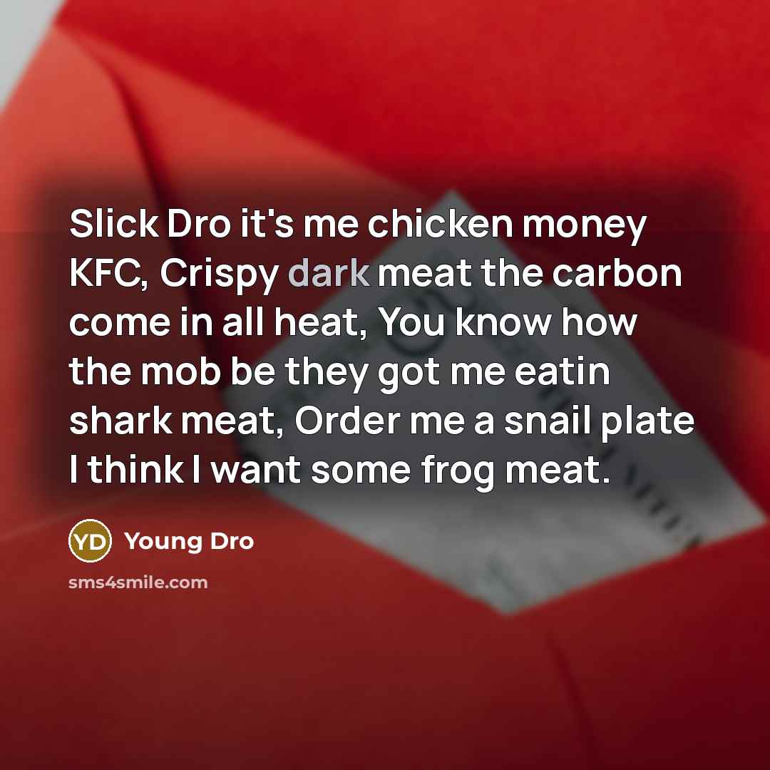 “Slick Dro it's me chicken money KFC, Crispy dark meat…” quote by Young Dro