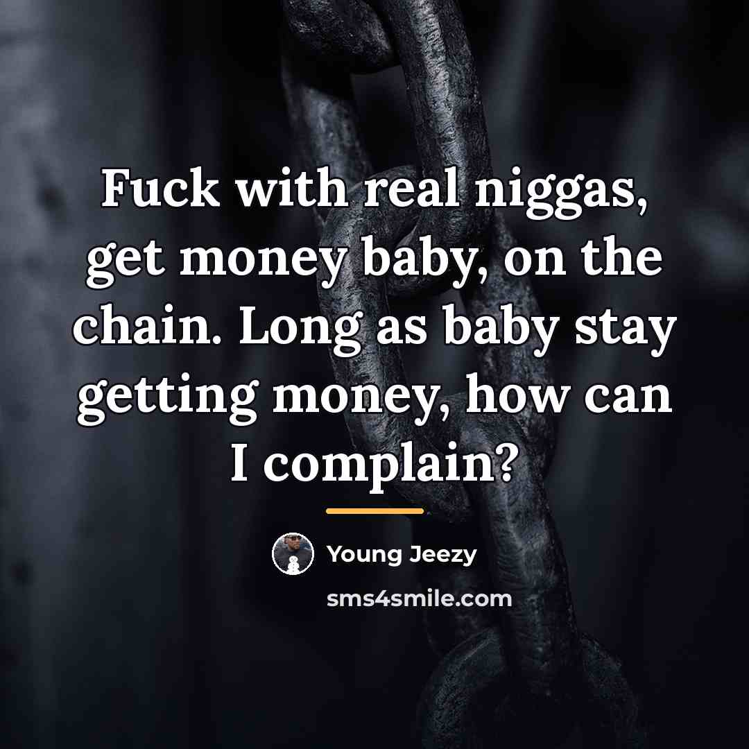 “Fuck with real niggas, get money baby, on the chain.…” quote by Young Jeezy