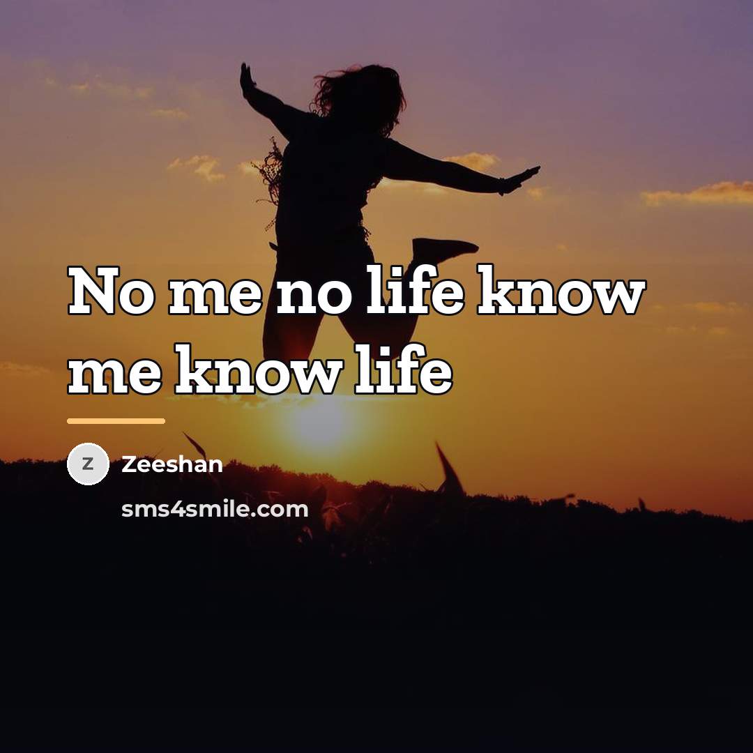 “No me no life know me know life…” quote by Zeeshan