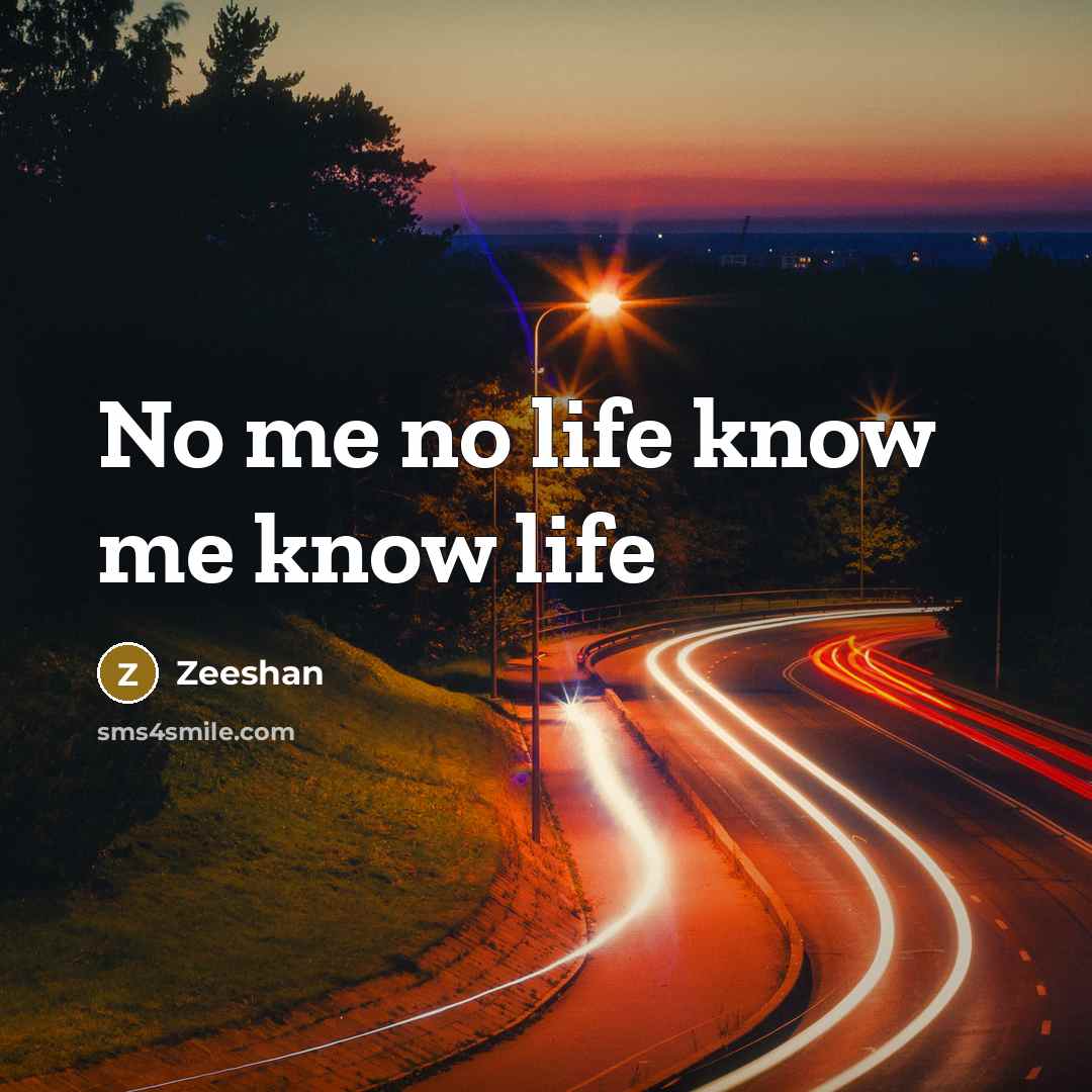 “No me no life know me know life” quote by Zeeshan