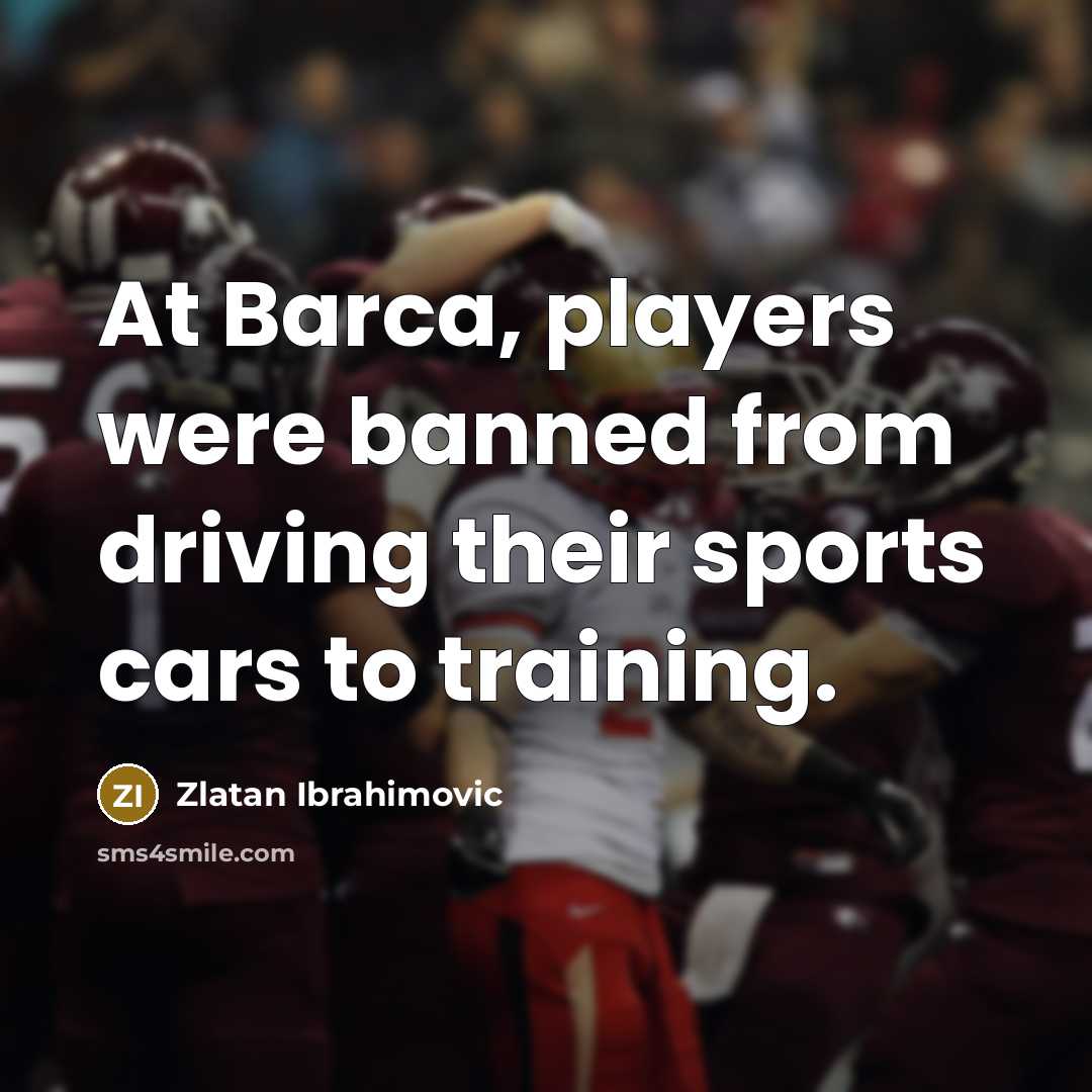 “At Barca, players were banned from driving their sports cars…” quote by Zlatan Ibrahimovic