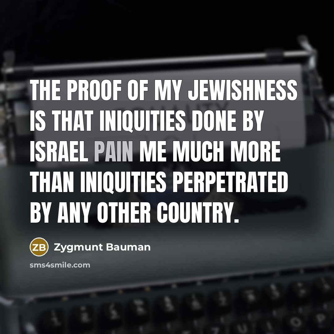 “The proof of my Jewishness is that iniquities done by…” quote by Zygmunt Bauman