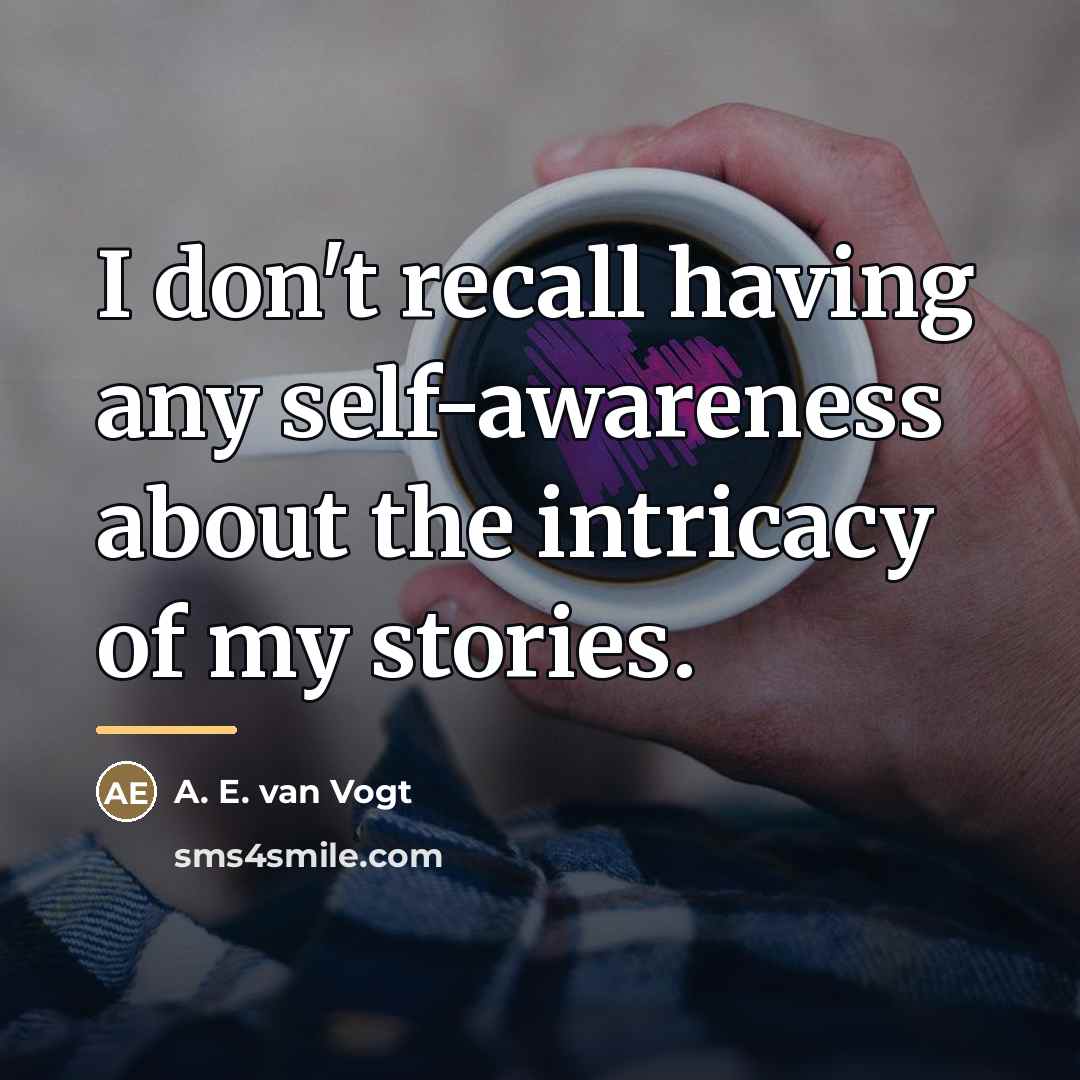 “I don't recall having any self-awareness about the intricacy of…” quote by A. E. van Vogt