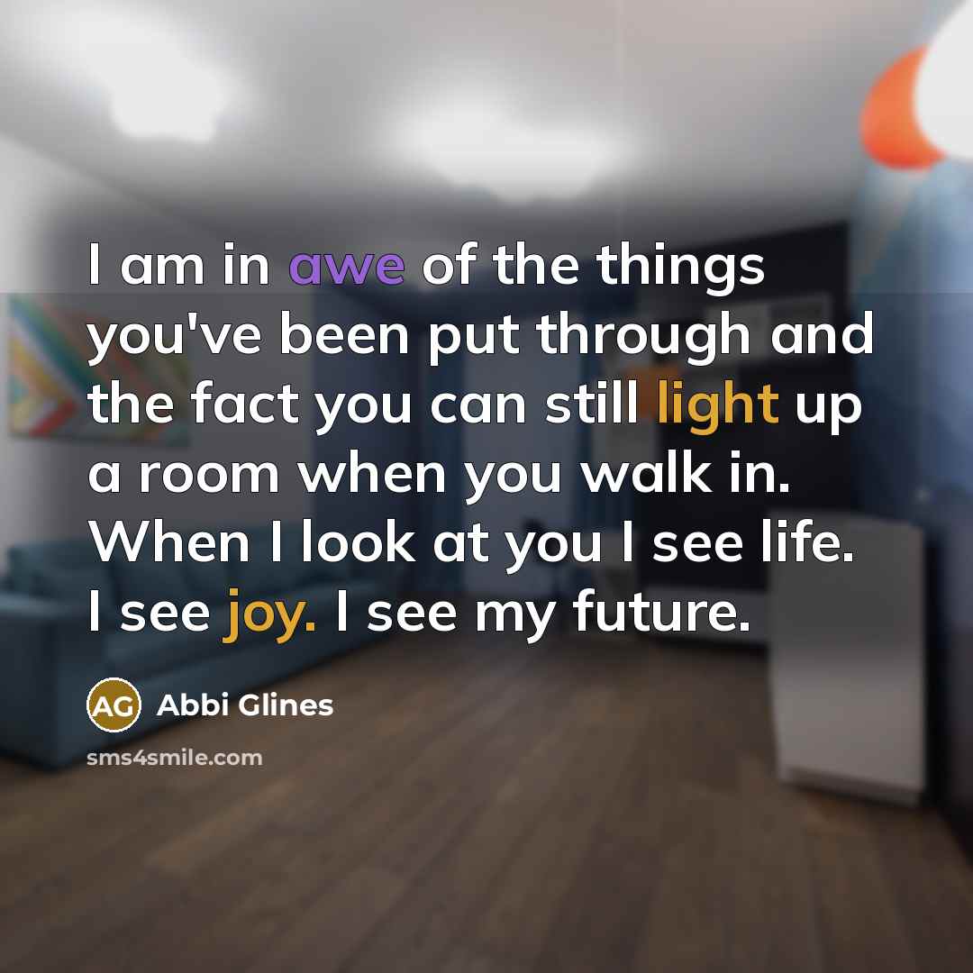 “I am in awe of the things you've been put…” quote by Abbi Glines
