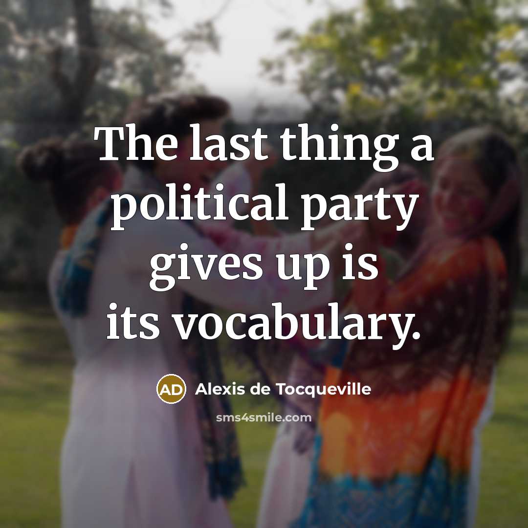 “The last thing a political party gives up is its…” quote by Alexis de Tocqueville