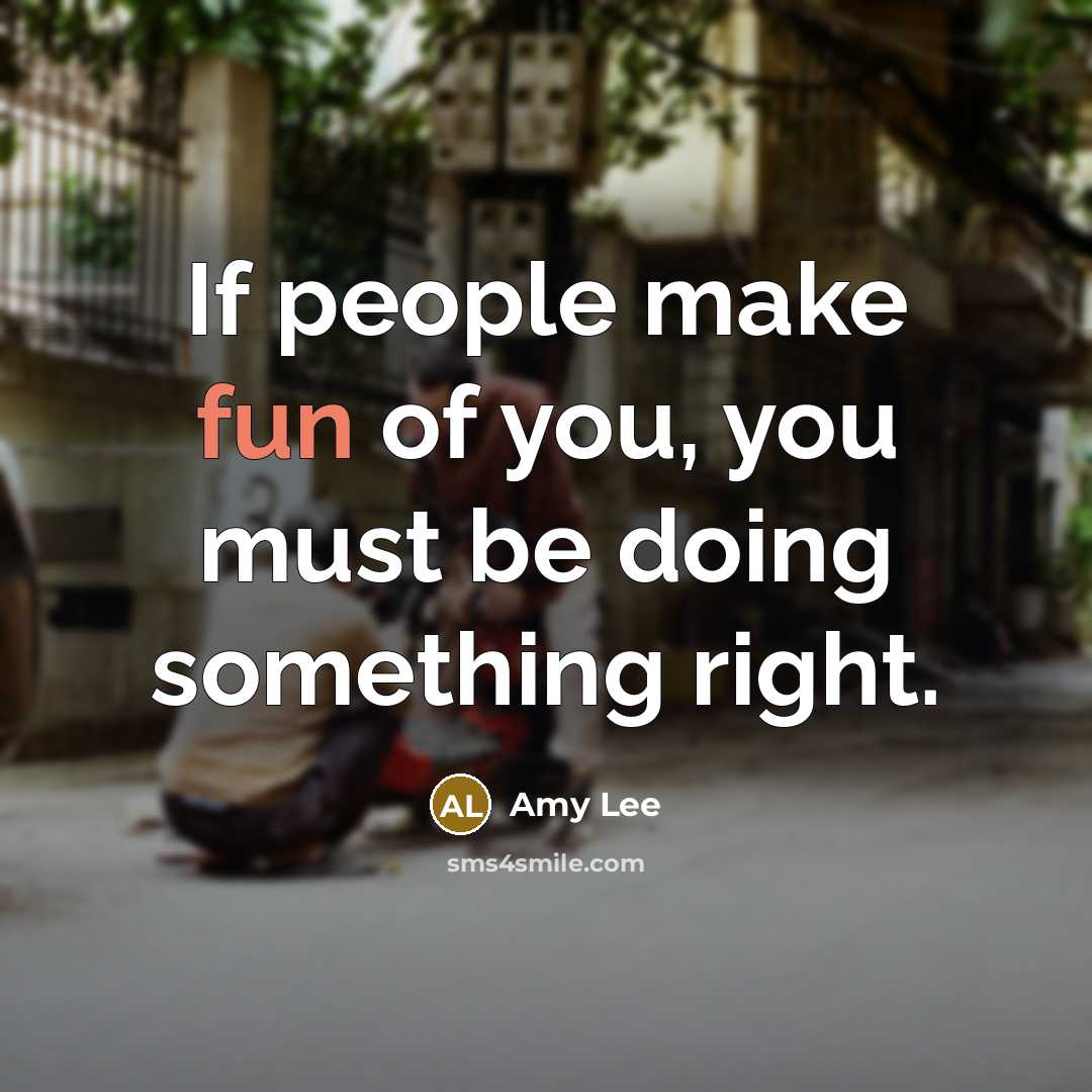 “If people make fun of you, you must be doing something right.” quote by Amy Lee