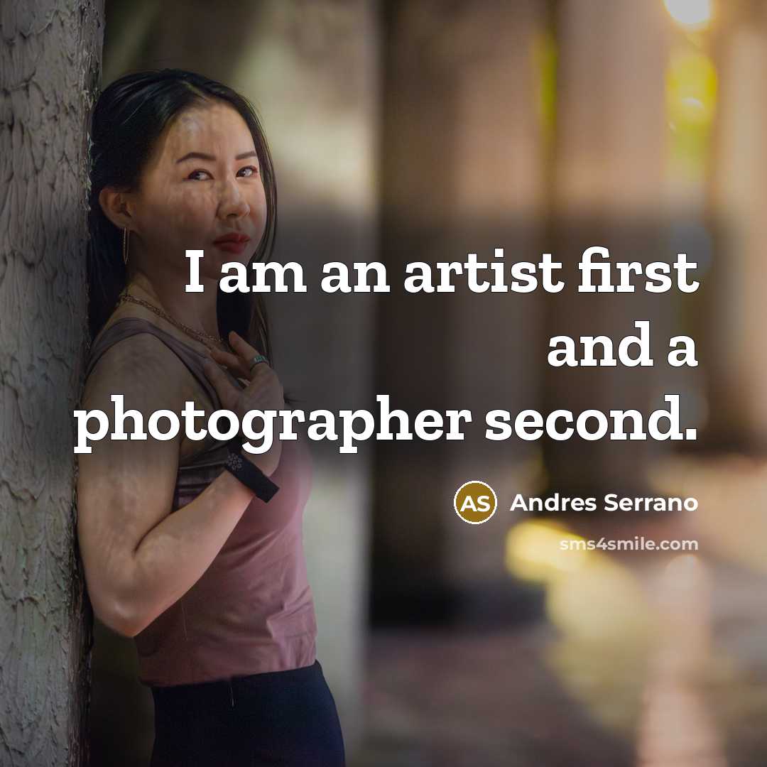 “I am an artist first and a photographer second.…” quote by Andres Serrano
