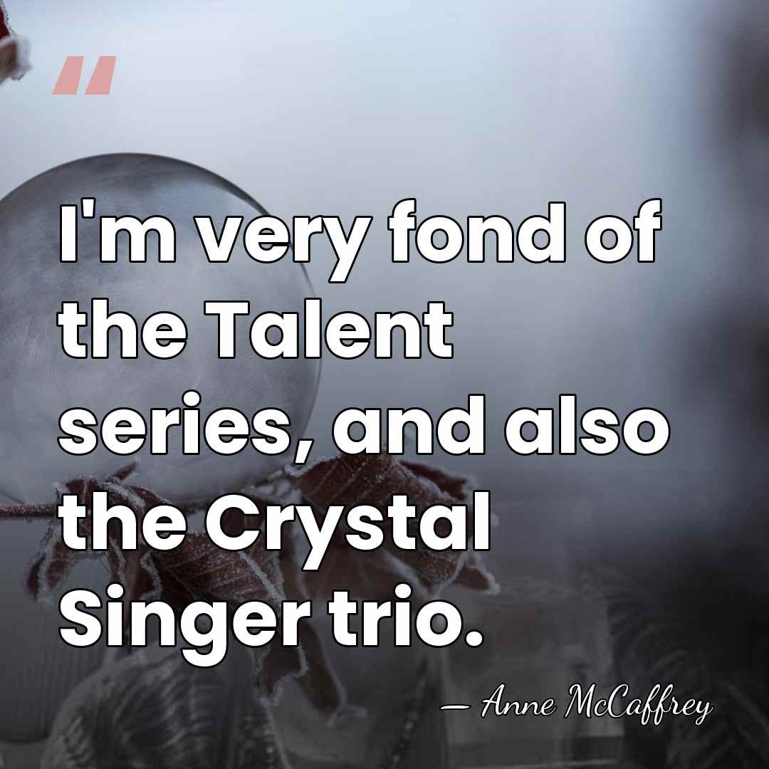 I'm very fond of the Talent series, and also the Crystal Singer&hellip; - Anne McCaffrey