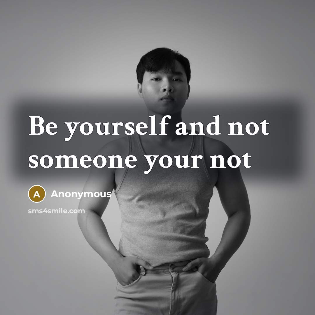 “Be yourself and not someone your not…” quote by Anonymous